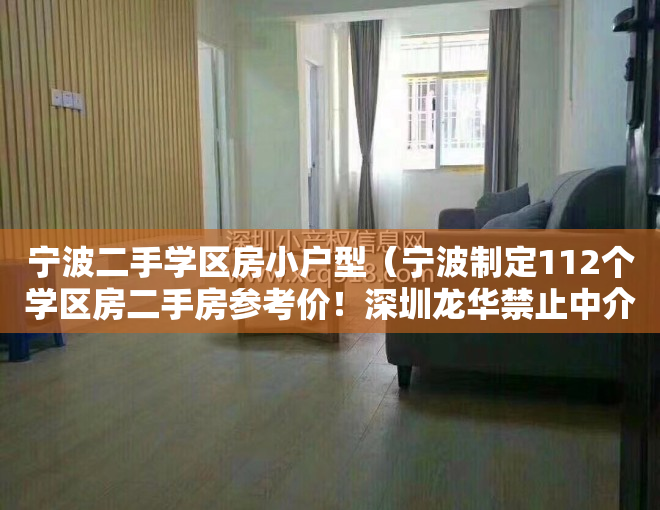 宁波二手学区房小户型（宁波制定112个学区房二手房参考价！深圳龙华禁止中介代理销售“小产权房”！）