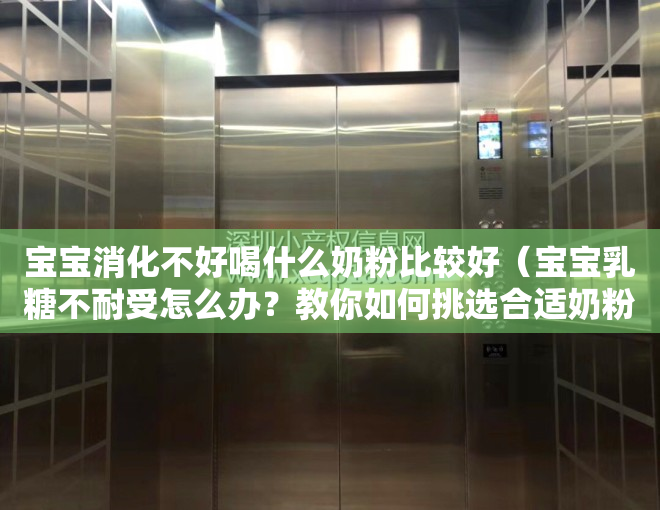 宝宝消化不好喝什么奶粉比较好（宝宝乳糖不耐受怎么办？教你如何挑选合适奶粉）