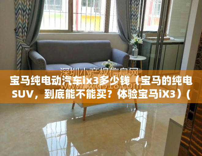 宝马纯电动汽车ix3多少钱（宝马的纯电SUV，到底能不能买？体验宝马iX3）(宝马ix3纯电动车预售价)