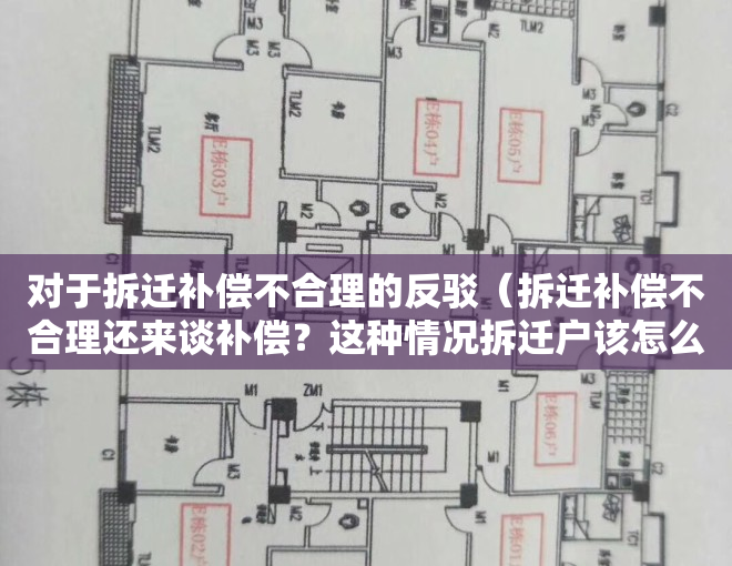对于拆迁补偿不合理的反驳（拆迁补偿不合理还来谈补偿？这种情况拆迁户该怎么维权？）