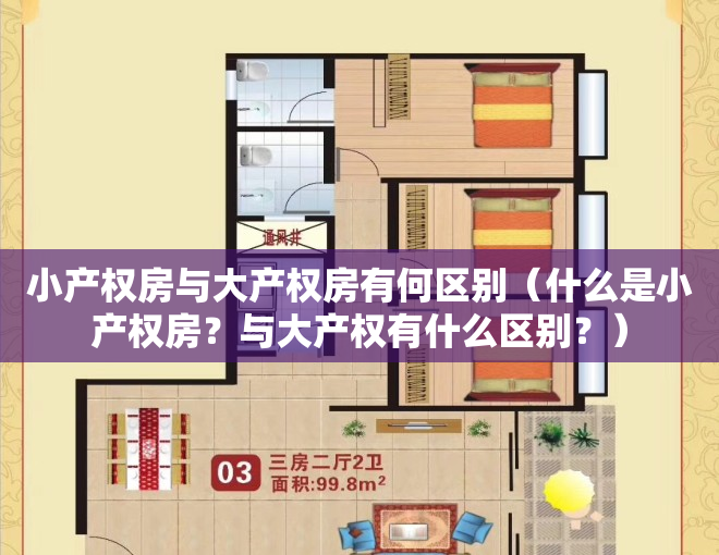 小产权房与大产权房有何区别（什么是小产权房？与大产权有什么区别？）