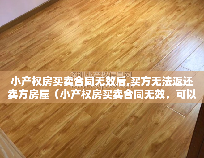 小产权房买卖合同无效后,买方无法返还卖方房屋（小产权房买卖合同无效，可以无条件退定）