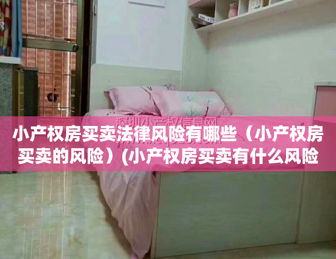 小产权房买卖法律风险有哪些（小产权房买卖的风险）(小产权房买卖有什么风险)