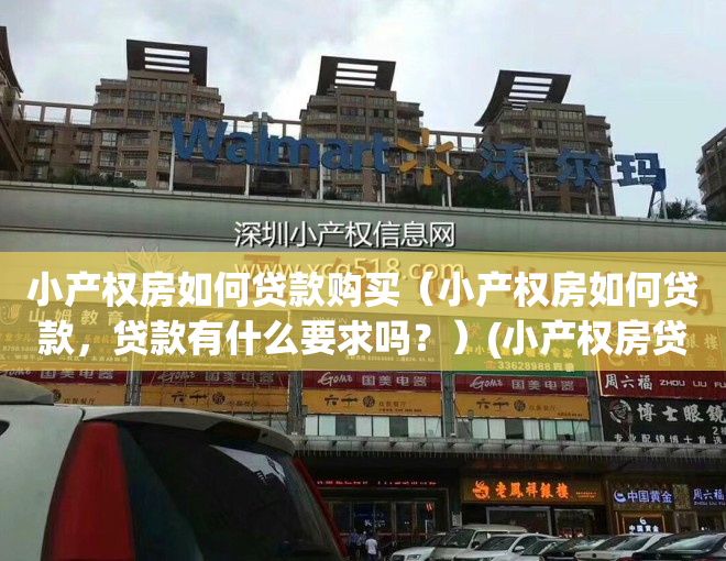 小产权房如何贷款购买（小产权房如何贷款，贷款有什么要求吗？）(小产权房贷款方法)