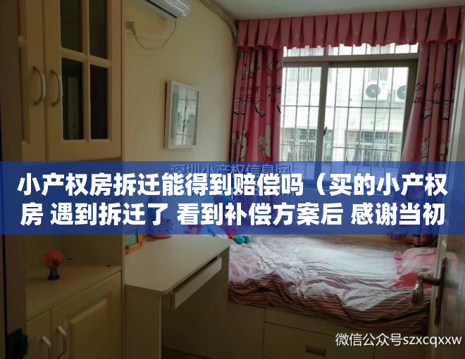 小产权房拆迁能得到赔偿吗（买的小产权房 遇到拆迁了 看到补偿方案后 感谢当初买房的决定）