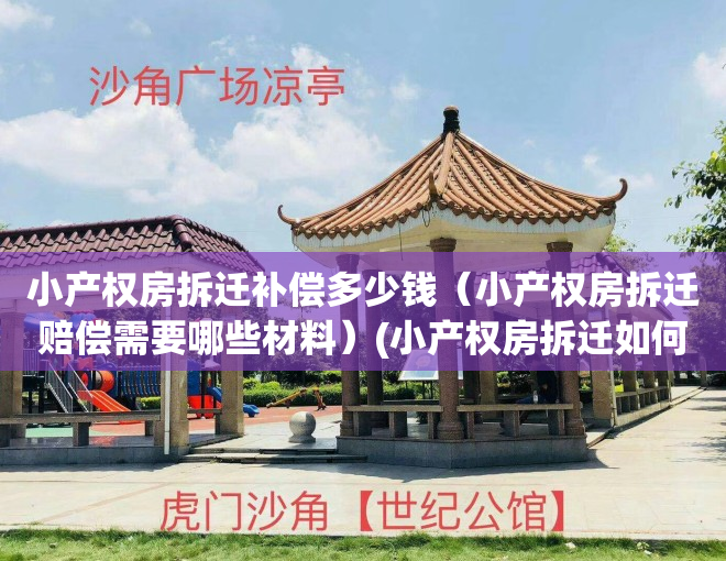 小产权房拆迁补偿多少钱（小产权房拆迁赔偿需要哪些材料）(小产权房拆迁如何补偿?)