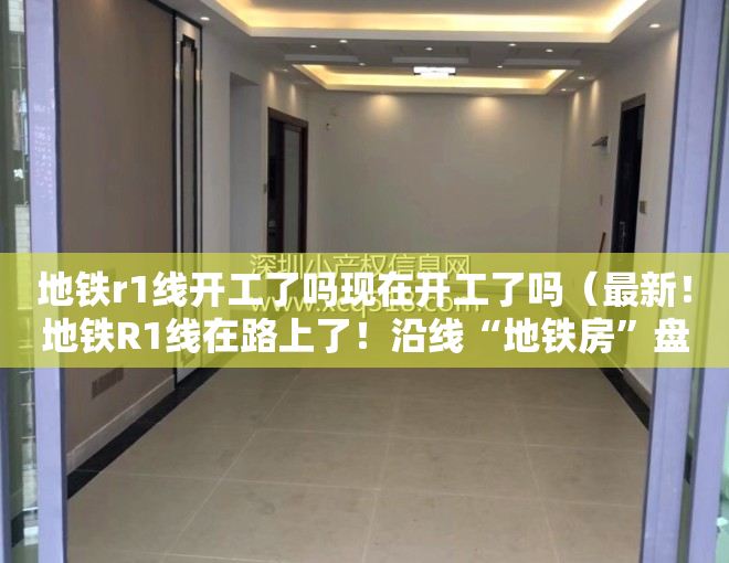 地铁r1线开工了吗现在开工了吗（最新！地铁R1线在路上了！沿线“地铁房”盘点）