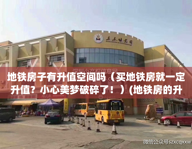 地铁房子有升值空间吗（买地铁房就一定升值？小心美梦破碎了！）(地铁房的升值空间)