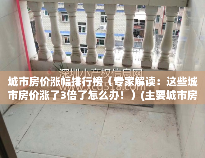 城市房价涨幅排行榜（专家解读：这些城市房价涨了3倍了怎么办！）(主要城市房价涨幅)