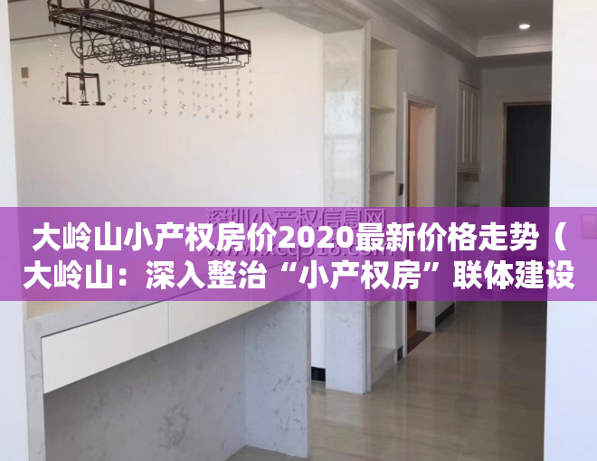 大岭山小产权房价2020最新价格走势（大岭山：深入整治“小产权房”联体建设等违建行为）