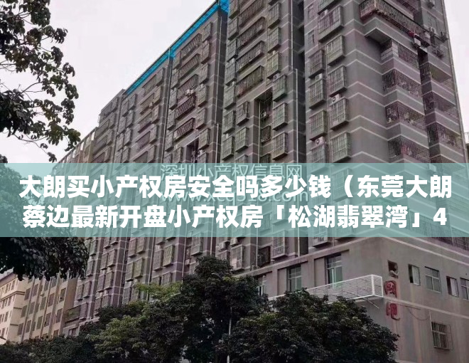 大朗买小产权房安全吗多少钱（东莞大朗蔡边最新开盘小产权房「松湖翡翠湾」4180元㎡，可分期8年）