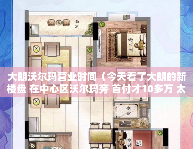 大朗沃尔玛营业时间（今天看了大朗的新楼盘 在中心区沃尔玛旁 首付才10多万 太意外了）