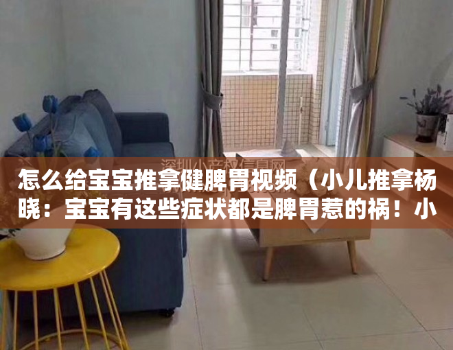 怎么给宝宝推拿健脾胃视频（小儿推拿杨晓：宝宝有这些症状都是脾胃惹的祸！小儿推拿如何调理）