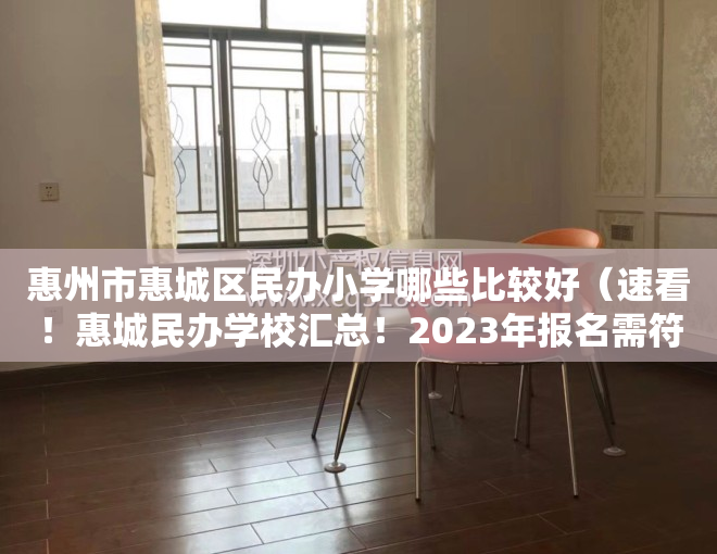 惠州市惠城区民办小学哪些比较好（速看！惠城民办学校汇总！2023年报名需符合这些条件！）