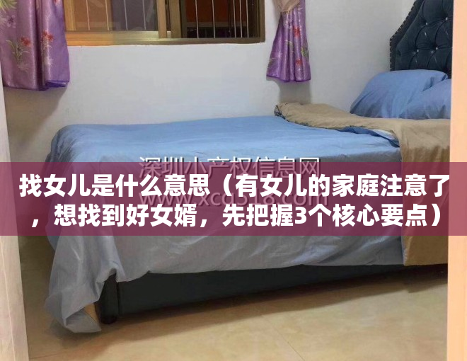 找女儿是什么意思（有女儿的家庭注意了，想找到好女婿，先把握3个核心要点）