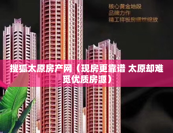 搜狐太原房产网（现房更靠谱 太原却难觅优质房源）