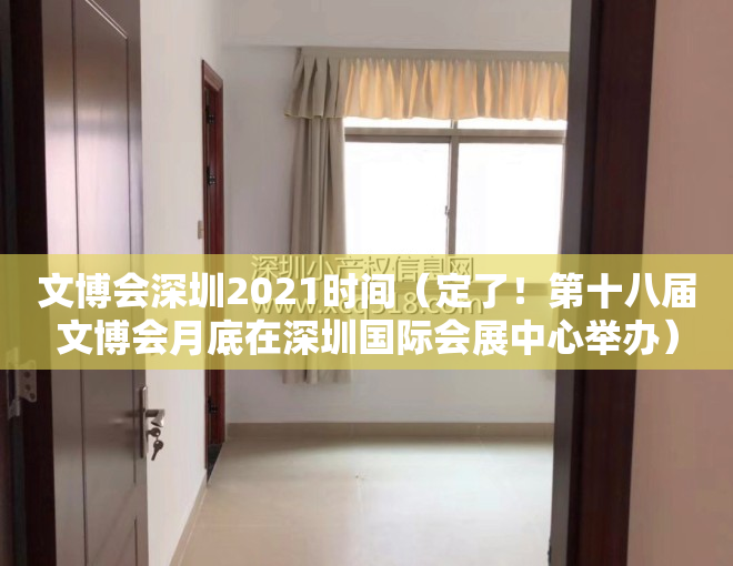 文博会深圳2021时间（定了！第十八届文博会月底在深圳国际会展中心举办）