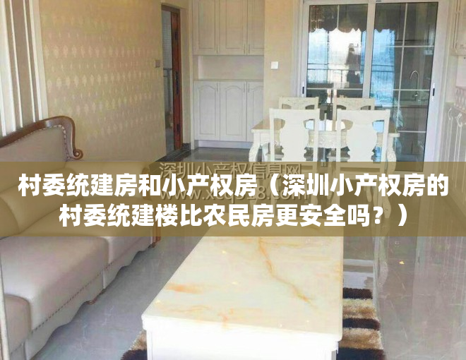 村委统建房和小产权房（深圳小产权房的村委统建楼比农民房更安全吗？）