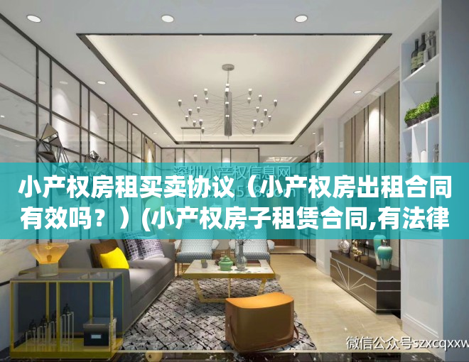 小产权房租买卖协议（小产权房出租合同有效吗？）(小产权房子租赁合同,有法律效力)