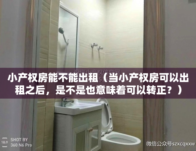 小产权房能不能出租（当小产权房可以出租之后，是不是也意味着可以转正？）