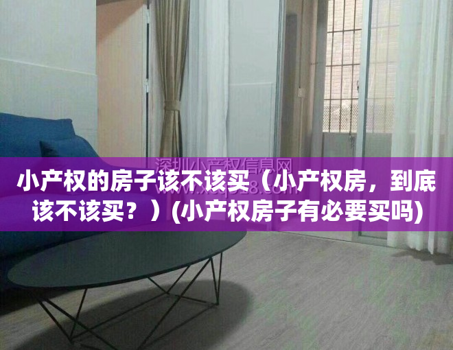 小产权的房子该不该买（小产权房，到底该不该买？）(小产权房子有必要买吗)