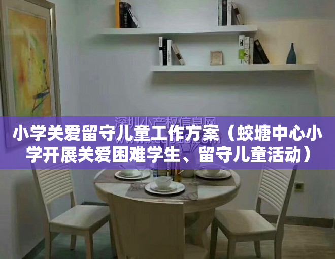小学关爱留守儿童工作方案（蛟塘中心小学开展关爱困难学生、留守儿童活动）