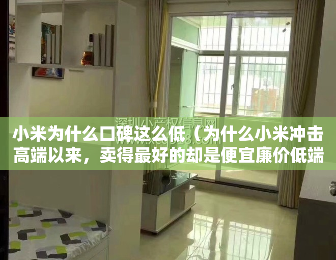 小米为什么口碑这么低（为什么小米冲击高端以来，卖得最好的却是便宜廉价低端的红米？）