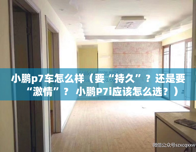 小鹏p7车怎么样（要“持久”？还是要“激情”？ 小鹏P7i应该怎么选？）