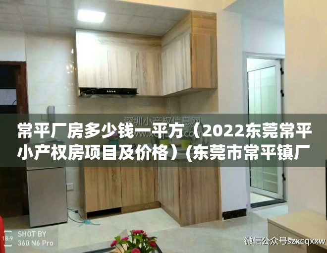 常平厂房多少钱一平方（2022东莞常平小产权房项目及价格）(东莞市常平镇厂房出售)