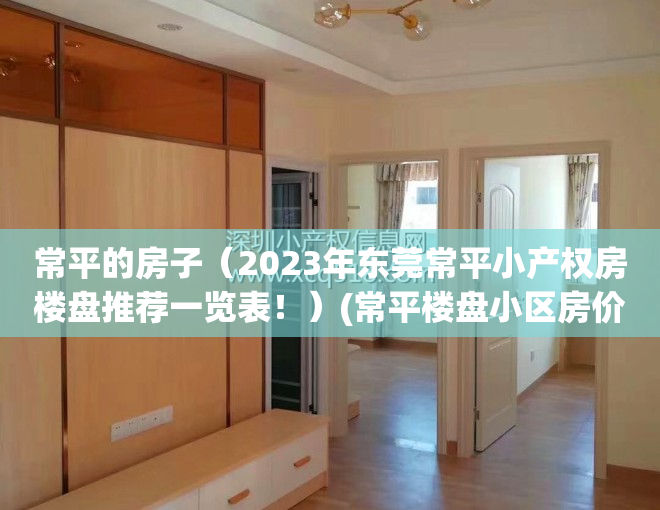 常平的房子（2023年东莞常平小产权房楼盘推荐一览表！）(常平楼盘小区房价)