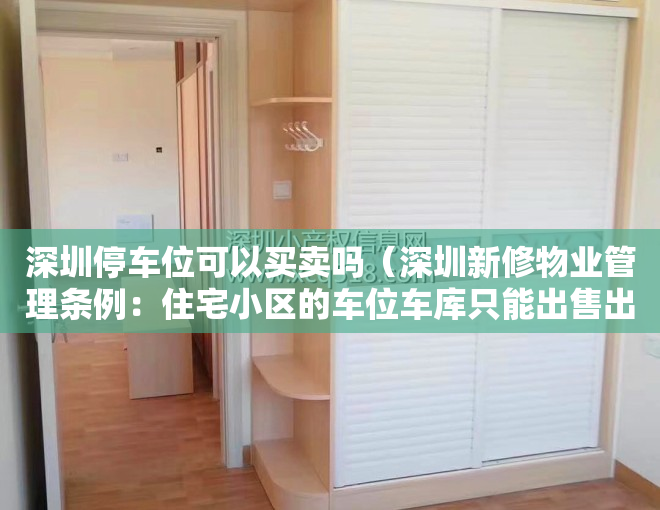 深圳停车位可以买卖吗（深圳新修物业管理条例：住宅小区的车位车库只能出售出租给业主；人防车位由使用费收取方负责维修）