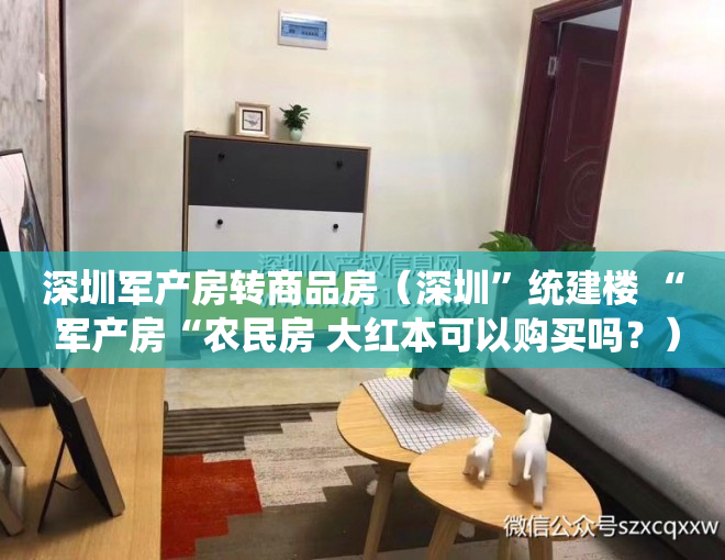 深圳军产房转商品房（深圳”统建楼 “ 军产房“农民房 大红本可以购买吗？）