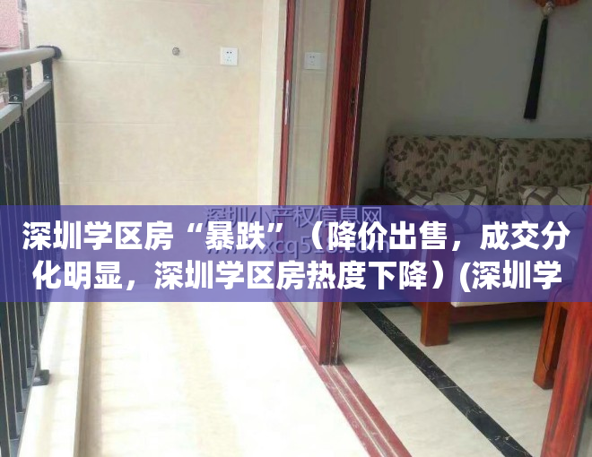 深圳学区房“暴跌”（降价出售，成交分化明显，深圳学区房热度下降）(深圳学区房“暴跌”)