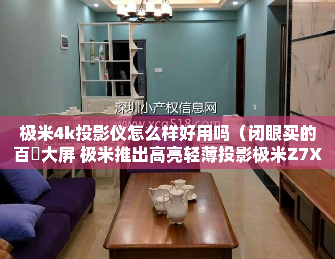 极米4k投影仪怎么样好用吗（闭眼买的百吋大屏 极米推出高亮轻薄投影极米Z7X）