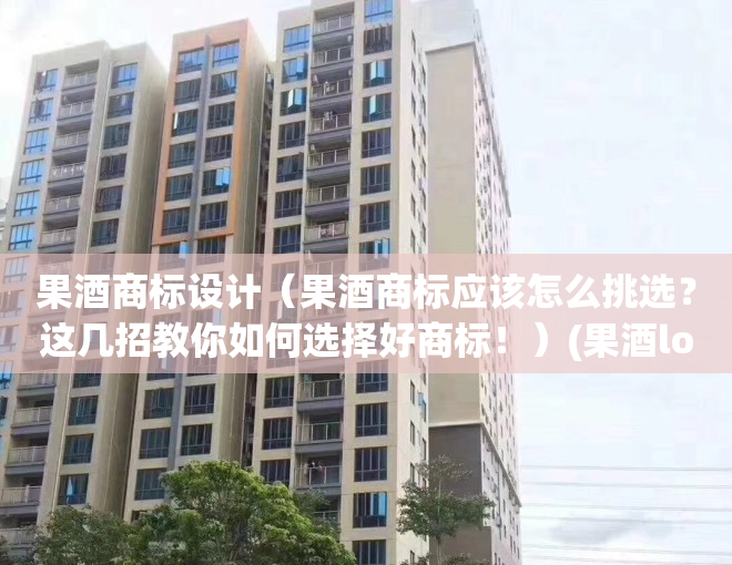 果酒商标设计（果酒商标应该怎么挑选？这几招教你如何选择好商标！）(果酒logo设计图片)