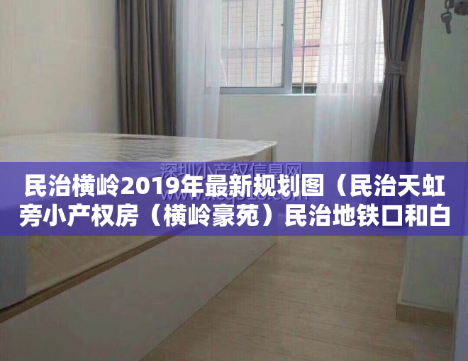 民治横岭2019年最新规划图（民治天虹旁小产权房（横岭豪苑）民治地铁口和白石龙地铁口物业）