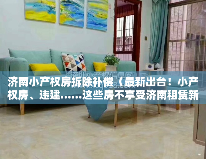 济南小产权房拆除补偿（最新出台！小产权房、违建……这些房不享受济南租赁新政奖补）