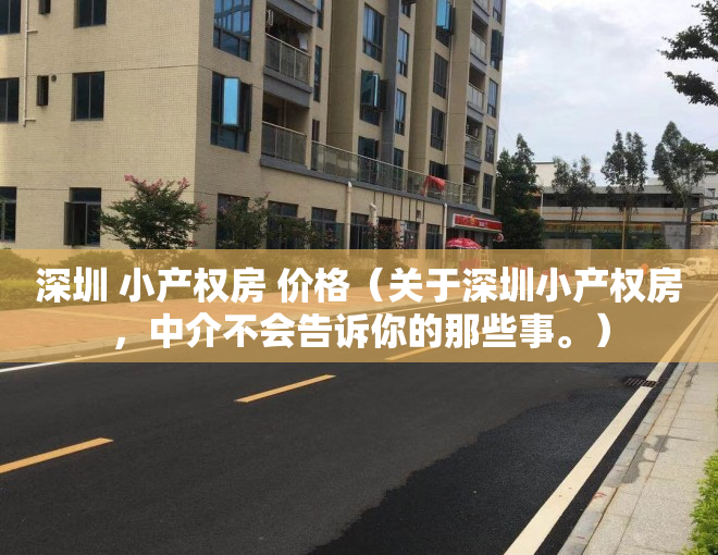 深圳 小产权房 价格（关于深圳小产权房，中介不会告诉你的那些事。）