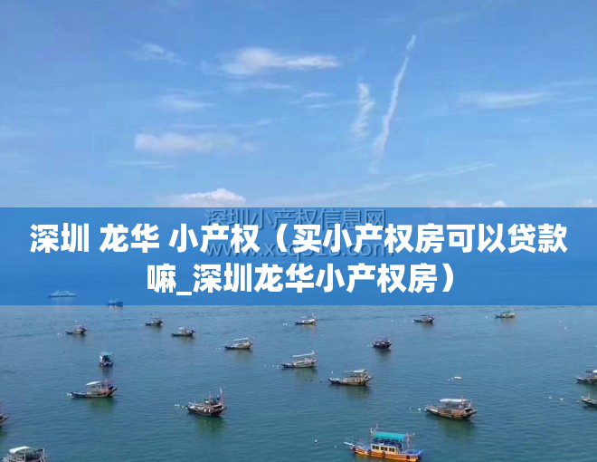 深圳 龙华 小产权（买小产权房可以贷款嘛_深圳龙华小产权房）