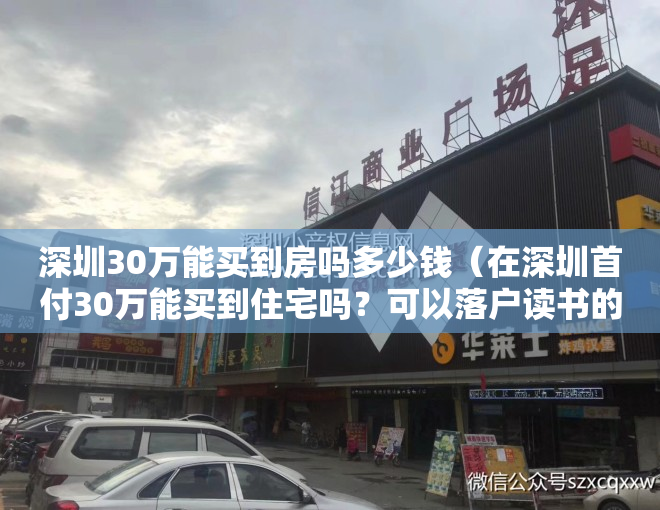 深圳30万能买到房吗多少钱（在深圳首付30万能买到住宅吗？可以落户读书的不是小产权，今天答案来了）