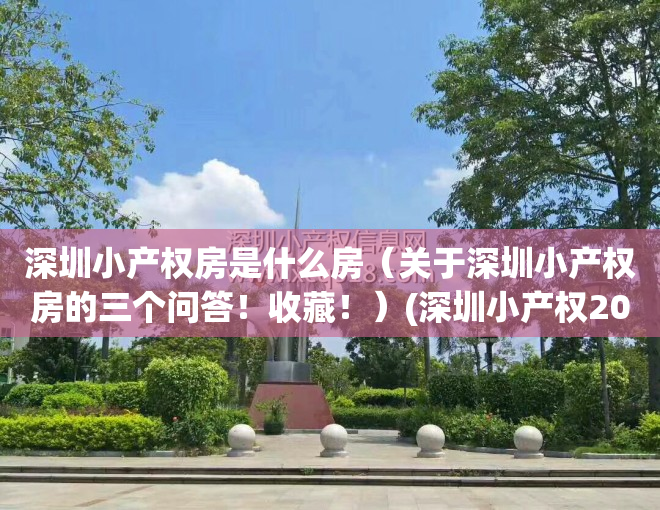 深圳小产权房是什么房（关于深圳小产权房的三个问答！收藏！）(深圳小产权2021年火了)