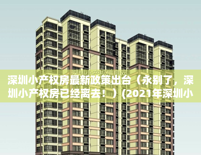 深圳小产权房最新政策出台（永别了，深圳小产权房已经离去！）(2021年深圳小产权房新政策)