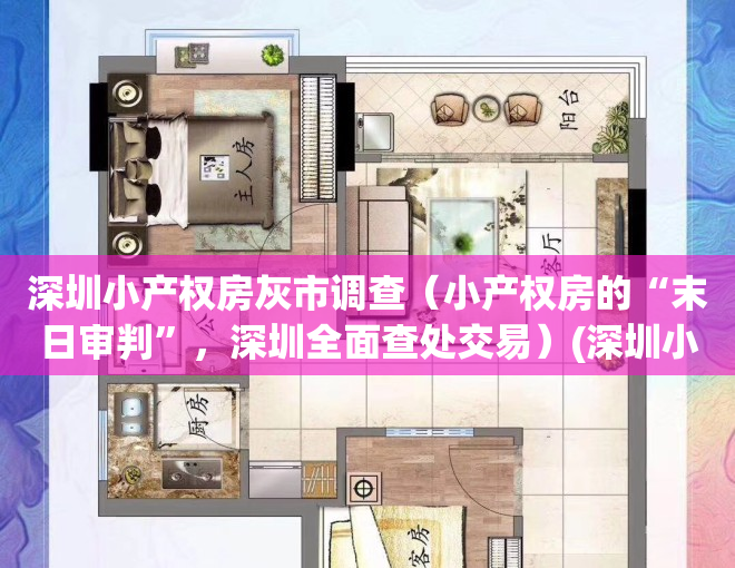 深圳小产权房灰市调查（小产权房的“末日审判”，深圳全面查处交易）(深圳小产权凉凉)