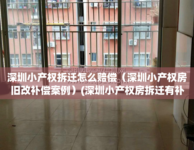 深圳小产权拆迁怎么赔偿（深圳小产权房旧改补偿案例）(深圳小产权房拆迁有补偿吗)