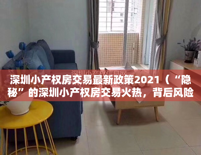 深圳小产权房交易最新政策2021（“隐秘”的深圳小产权房交易火热，背后风险重重）