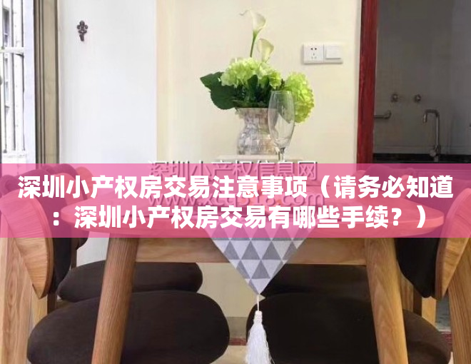 深圳小产权房交易注意事项（请务必知道：深圳小产权房交易有哪些手续？）