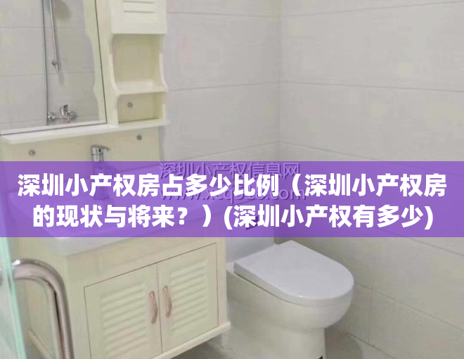 深圳小产权房占多少比例（深圳小产权房的现状与将来？）(深圳小产权有多少)