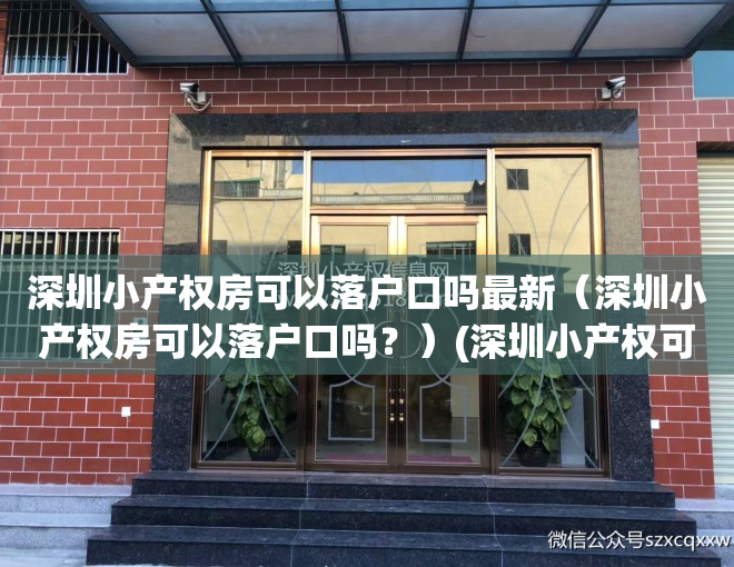 深圳小产权房可以落户口吗最新（深圳小产权房可以落户口吗？）(深圳小产权可以落户口了)