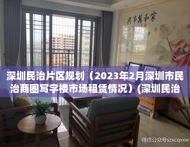 深圳民治片区规划（2023年2月深圳市民治商圈写字楼市场租赁情况）(深圳民治村属于哪个区)
