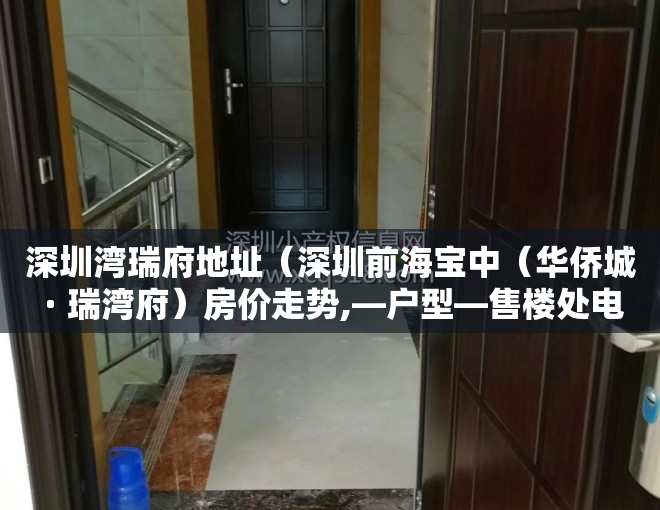 深圳湾瑞府地址（深圳前海宝中（华侨城 · 瑞湾府）房价走势,—户型—售楼处电话，均价价格）